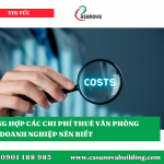 TỔNG HỢP CÁC CHI PHÍ THUÊ VĂN PHÒNG MÀ DOANH NGHIỆP NÊN BIẾT